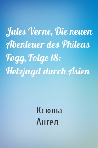 Jules Verne, Die neuen Abenteuer des Phileas Fogg, Folge 18: Hetzjagd durch Asien