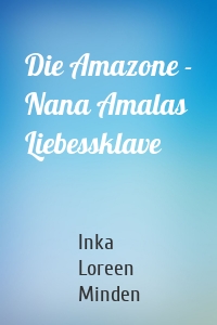 Die Amazone - Nana Amalas Liebessklave