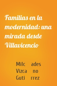 Familias en la modernidad: una mirada desde Villavicencio