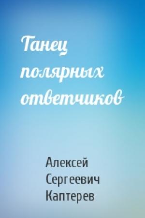 Обложка книги «Танец полярных ответчиков» — Алексей Сергеевич Каптерев
