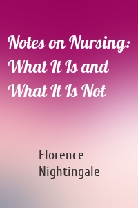 Notes on Nursing: What It Is and What It Is Not