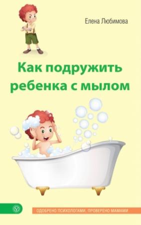 Обложка книги «Как подружить ребенка с мылом» — Елена Любимова