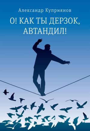 Обложка книги «О! Как ты дерзок, Автандил!» — Александр Куприянов