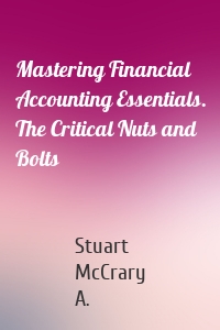 Mastering Financial Accounting Essentials. The Critical Nuts and Bolts