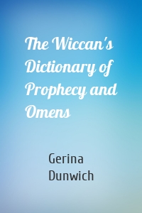 The Wiccan's Dictionary of Prophecy and Omens