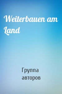 Weiterbauen am Land