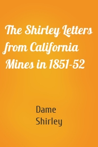 The Shirley Letters from California Mines in 1851-52