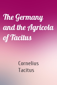 The Germany and the Agricola of Tacitus