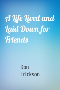 A Life Lived and Laid Down for Friends