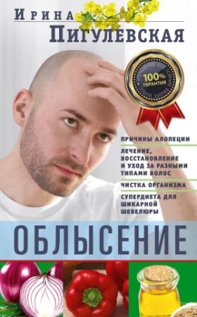 Обложка книги «Облысение. Причины алопеции. Лечение, восстановление и уход за разными типами волос. Чистка организма. Супердиета для шикарной шевелюры» — Ирина Пигулевская