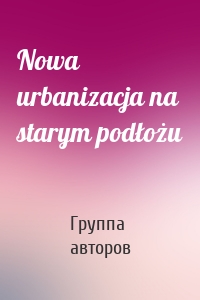 Nowa urbanizacja na starym podłożu