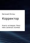 Евгений Лотош - Корректор. Книга четвертая. Река меж зеленых холмов