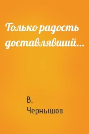 Обложка книги «Только радость доставлявший…» — В. Чернышов