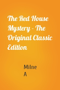 The Red House Mystery - The Original Classic Edition