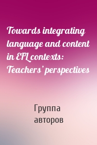 Towards integrating language and content in EFL contexts: Teachers’ perspectives