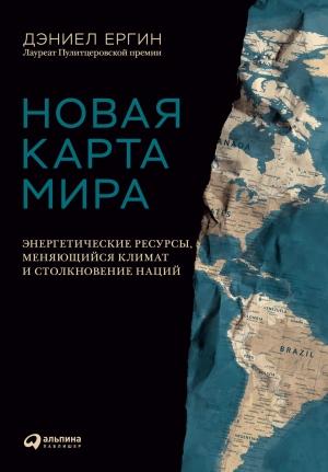 Обложка книги «Новая карта мира. Энергетические ресурсы, меняющийся климат и столкновение наций» — Дэниел Ергин