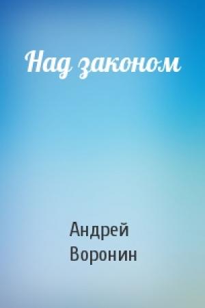 Обложка книги «Над законом» — Андрей Воронин