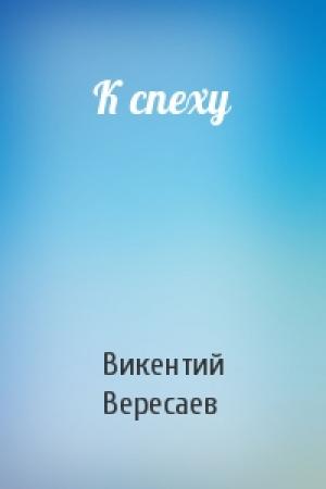 Обложка книги «К спеху» — Викентий Вересаев