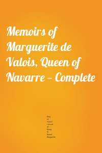 Memoirs of Marguerite de Valois, Queen of Navarre — Complete