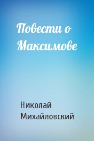 Обложка книги «Повести о Максимове» — Николай Михайловский