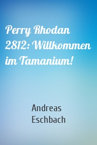 Perry Rhodan 2812: Willkommen im Tamanium!