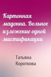 Картонная мадонна. Вольное изложение одной мистификации