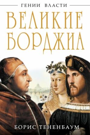 Обложка книги «Великие Борджиа. Гении зла» — Борис Тененбаум