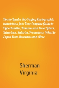 How to Land a Top-Paying Cartographic technicians Job: Your Complete Guide to Opportunities, Resumes and Cover Letters, Interviews, Salaries, Promotions, What to Expect From Recruiters and More