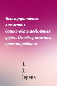 Конструктивные элементы военно-автомобильных дорог. Основы расчета и проектирования
