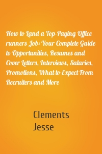 How to Land a Top-Paying Office runners Job: Your Complete Guide to Opportunities, Resumes and Cover Letters, Interviews, Salaries, Promotions, What to Expect From Recruiters and More