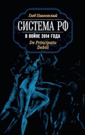 Обложка книги «Система РФ в войне 2014 года. De Principatu Debili» — Глеб Павловский