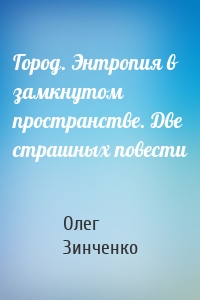 Город. Энтропия в замкнутом пространстве. Две страшных повести