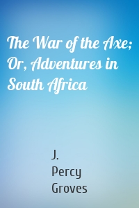 The War of the Axe; Or, Adventures in South Africa