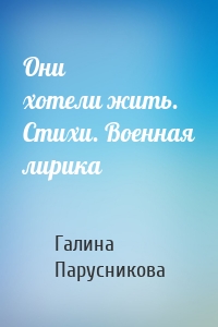 Они хотели жить. Стихи. Военная лирика