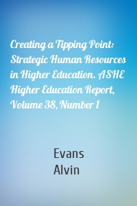 Creating a Tipping Point: Strategic Human Resources in Higher Education. ASHE Higher Education Report, Volume 38, Number 1