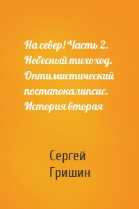 На север! Часть 2. Небесный тихоход. Оптимистический постапокалипсис. История вторая