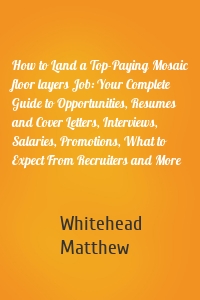 How to Land a Top-Paying Mosaic floor layers Job: Your Complete Guide to Opportunities, Resumes and Cover Letters, Interviews, Salaries, Promotions, What to Expect From Recruiters and More