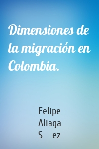 Dimensiones de la migración en Colombia.