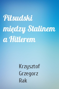 Piłsudski między Stalinem a Hitlerem