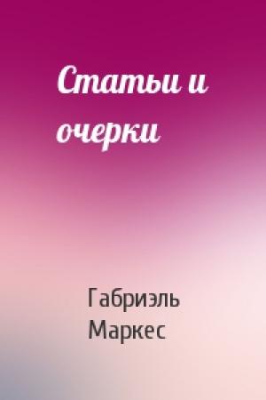 Обложка книги «Статьи и очерки» — Габриэль Маркес