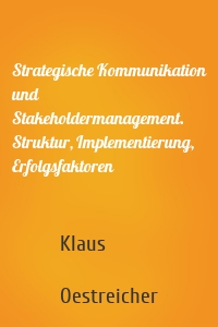 Strategische Kommunikation und Stakeholdermanagement. Struktur, Implementierung, Erfolgsfaktoren