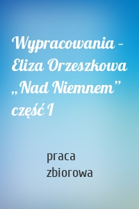 Wypracowania – Eliza Orzeszkowa „Nad Niemnem” część I