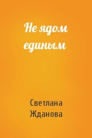 Обложка книги «Не ядом единым» — Светлана Жданова