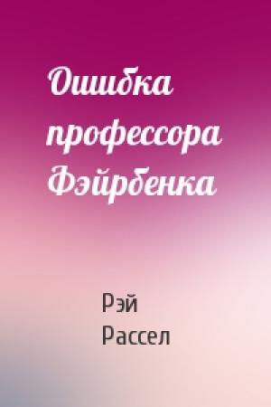 Обложка книги «Ошибка профессора Фэйрбенка» — Рэй Рассел