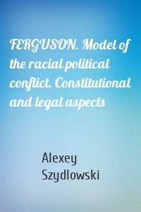 FERGUSON. Model of the racial political conflict. Constitutional and legal aspects