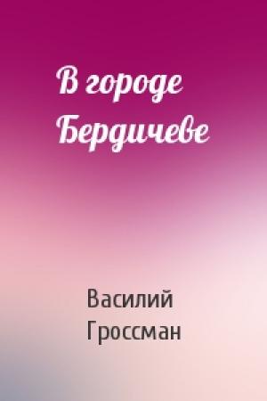 Обложка книги «В городе Бердичеве» — Василий Гроссман