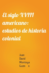 El siglo XVIII americano: estudios de historia colonial
