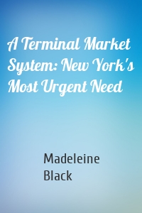 A Terminal Market System: New York's Most Urgent Need
