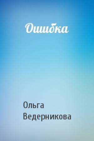 Обложка книги «Ошибка» — Ольга Ведерникова