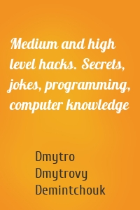 Medium and high level hacks. Secrets, jokes, programming, computer knowledge